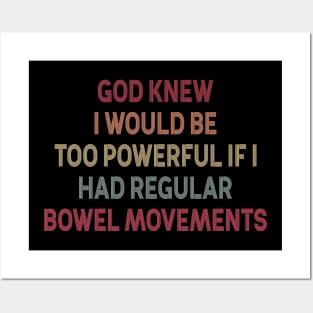 God Knew I Would Be Too Powerful If I Had Regular Bowel Movements Posters and Art